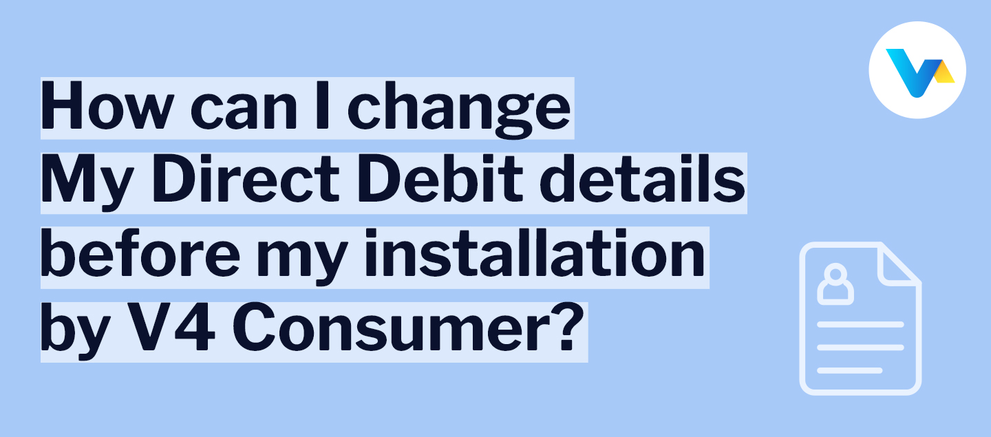 Update Direct Debit Details Before Installation | V4 Consumer